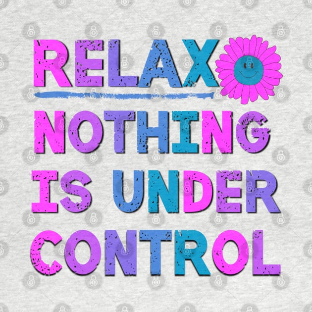 Relax Nothing Is Under Control Sarcastic Saying by Luckymoney8888